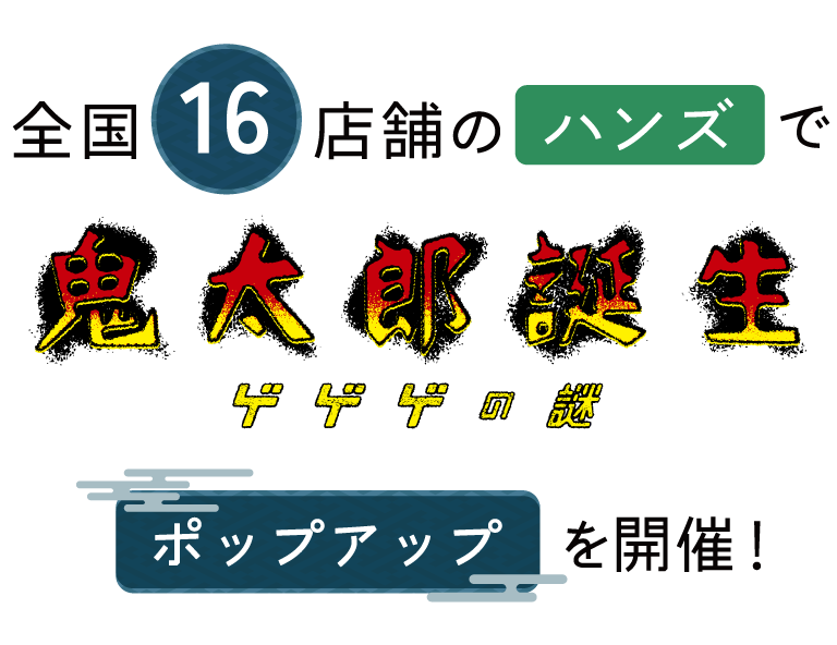全国16店舗のハンズで 映画「鬼太郎誕生 ゲゲゲの謎」 ポップアップストアを開催！